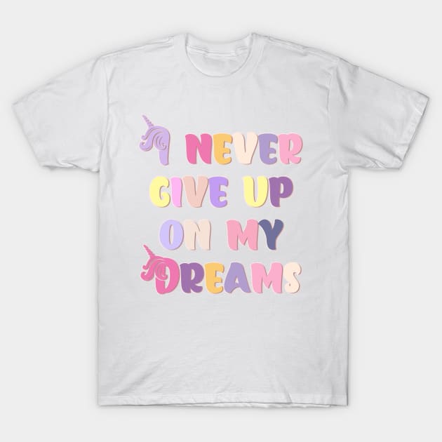 I Never Give Up On My Dreams Happy Pastel Colors T-Shirt by teezeedy